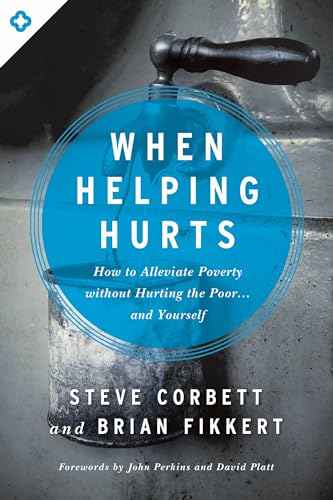 When Helping Hurts: How to Alleviate Poverty Without Hurting the Poor . . . and Yourself von Moody Publishers