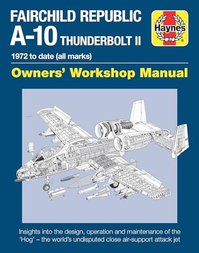 Haynes Fairchild Republic A-10 Thunderbolt II: 1972 to Date (All Marks) (Haynes Owner's Workshop Manual)