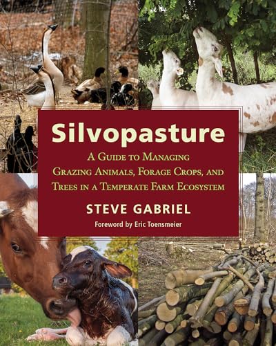 Silvopasture: A Guide to Managing Grazing Animals, Forage Crops, and Trees in a Temperate Farm Ecosystem von Chelsea Green Publishing Company