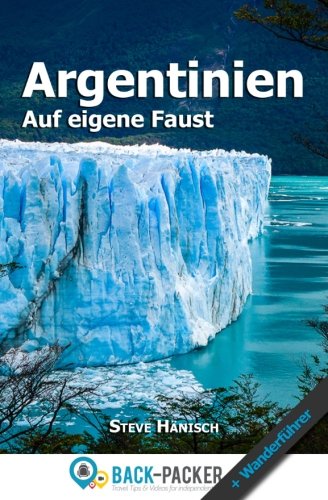 Argentinien auf eigene Faust: Argentinien Reiseführer & Wanderführer für Individualreisende