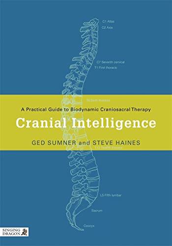Cranial Intelligence: A Practical Guide to Biodynamic Craniosacral Therapy Cranial Intelligence: A Practical Guide to Biodynamic Craniosacral Therapy