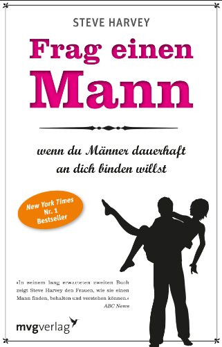 Frag einen Mann, wenn Du Männer dauerhaft an dich binden willst: Wie du deinen Traummann findest und dauerhaft an dich bindest