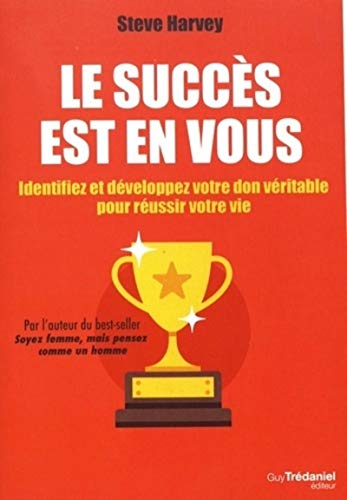 Le succès est en vous: Identifiez et développez votre don véritable pour réussir votre vie