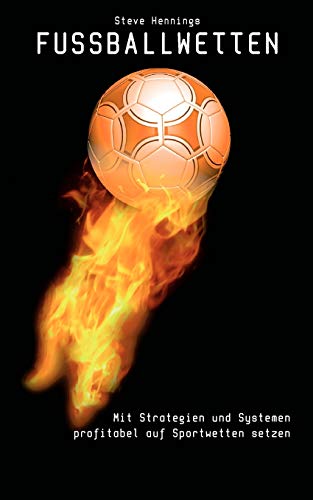 Fussballwetten: Mit Strategien und Systemen profitabel auf Sportwetten setzen von Books on Demand GmbH