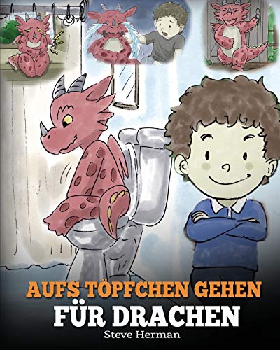 Aufs Töpfchen gehen für Drachen: (Potty Train Your Dragon) Eine süße Kindergeschichte die das Lernen vom „Aufs Töpfchen gehen“ unterhaltsam und einfach gestaltet. (My Dragon Books Deutsch, Band 1) von Dg Books Publishing