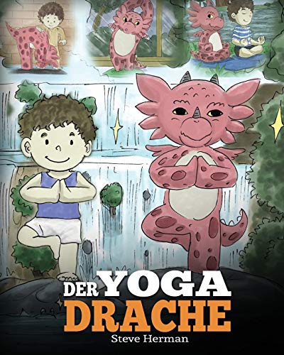 Der Yoga Drache: (The Yoga Dragon) Eine süße Geschichte, die Kindern die Kraft von Yoga zur Stärkung des Körpers und zur Beruhigung des Geistes näherbringt. (My Dragon Books Deutsch, Band 4) von Dg Books Publishing
