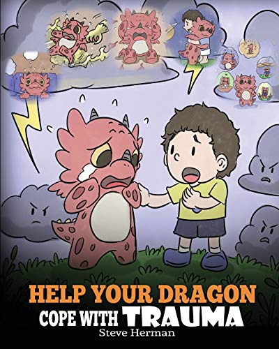 Help Your Dragon Cope with Trauma: A Cute Children Story to Help Kids Understand and Overcome Traumatic Events. (My Dragon Books, Band 34)