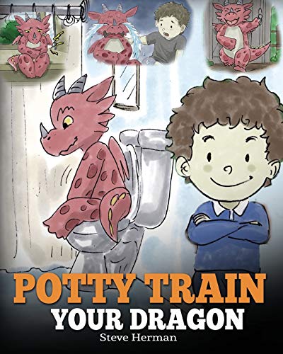 Potty Train Your Dragon: How to Potty Train Your Dragon Who Is Scared to Poop. A Cute Children Story on How to Make Potty Training Fun and Easy. (My Dragon Books, Band 1)