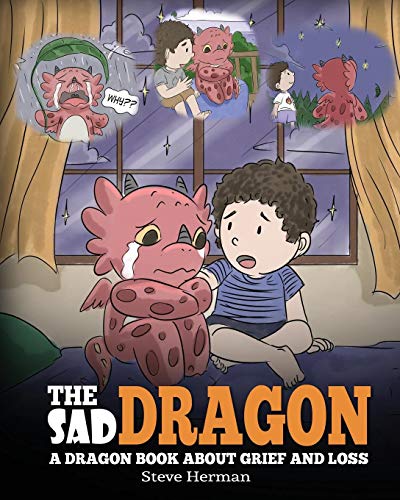 The Sad Dragon: A Dragon Book About Grief and Loss. A Cute Children Story To Help Kids Understand The Loss Of A Loved One, and How To Get Through Difficult Time. (My Dragon Books) von Dg Books Publishing