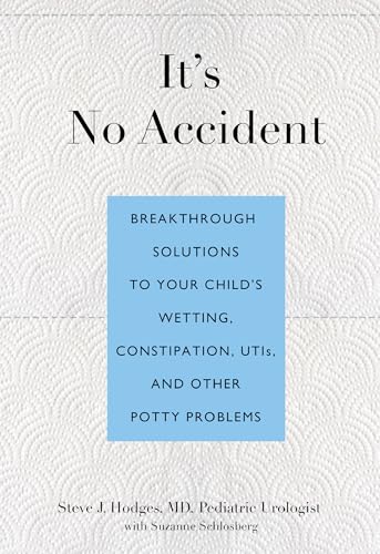 It's No Accident: Breakthrough Solutions To Your Child's Wetting, Constipation, Utis, And Other Potty Problems