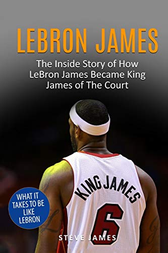 Lebron James: The Inside Story of How LeBron James Became King James of The Court (Basketball Biographies in Black&White, Band 1)