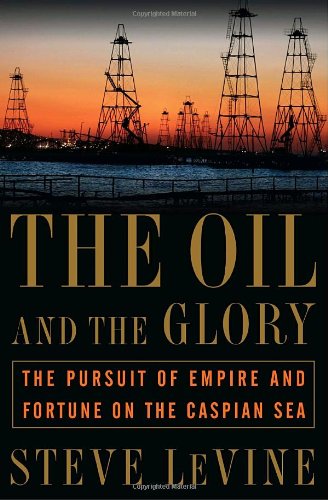 The Oil and the Glory: The Pursuit of Empire and Fortune on the Caspian Sea von Random House