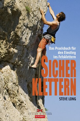 Sicher klettern: Das Praxisbuch für den Einstieg ins Felsklettern