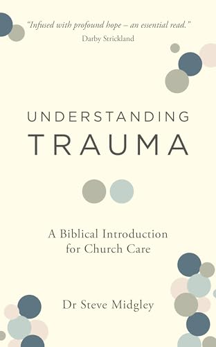 Understanding Trauma: A Biblical Introduction for Church Care (How churches, Christians, including pastors and elders, can support those struggling from traumatic experiences.) von Good Book Co