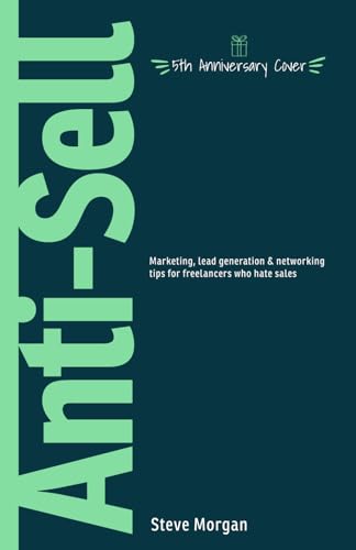 Anti-Sell: Marketing, Lead Generation & Networking Tips for Freelancers Who Hate Sales