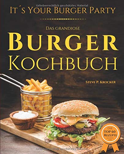 It's your Burger Party - das grandiose Burger Kochbuch: Von Pulled Pork bis Chickenburger - Genial einfache Rezepte für Burger, Buns und Beilagen von CreateSpace Independent Publishing Platform
