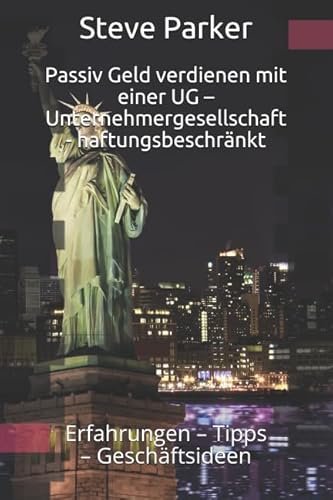 Passiv Geld verdienen mit einer UG – Unternehmergesellschaft - haftungsbeschränkt: Erfahrungen – Tipps – Geschäftsideen