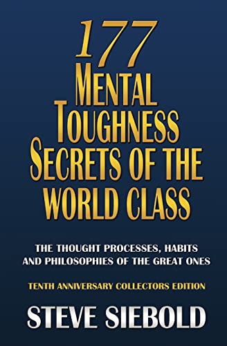 177 Mental Toughness Secrets of the World Class: The Thought Processes, Habits and Philosophies of the Great Ones 177 Mental Toughness Secrets of the World Class: The Thought Processes, Habits and Philosophies of the Great Ones