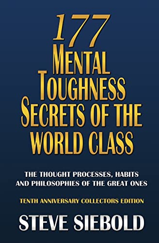 177 Mental Toughness Secrets of the World Class: The Thought Processes, Habits and Philosophies of the Great Ones