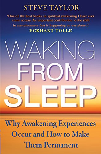 Waking from Sleep: Why Awakening Experiences Occur and How to Make them Permanent Waking from Sleep: Why Awakening Experiences Occur and How to Make them Permanent