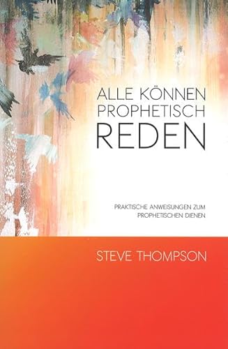 Alle können prophetisch reden: Praktische Anweisungen zum prophetischen Dienen