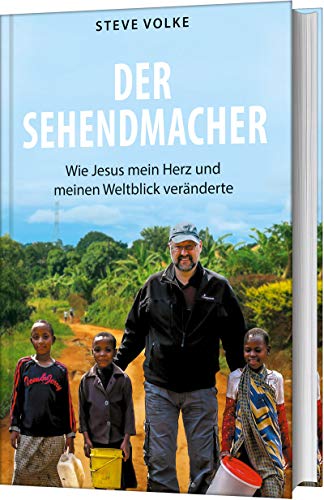 Der Sehendmacher: Wie Jesus mein Herz und meinen Weltblick veränderte