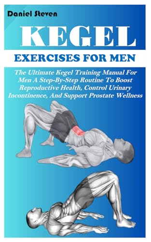 KEGEL EXERCISES FOR MEN: The Ultimate Kegel Training Manual For Men A Step-By-Step Routine To Boost Reproductive Health, Control Urinary Incontinence, And Support Prostate Wellness von Independently published