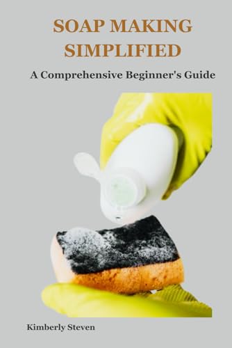 SOAP MAKING SIMPLIFIED: A Comprehensive Beginner's Guide von Independently published