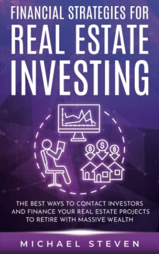 Financial Strategies for Real Estate Investing: The Best Ways to Contact Investors and Finance Your Real Estate Projects to Retire with Massive Wealth von Independently published