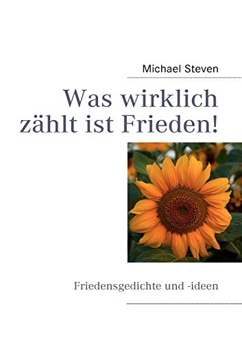 Was wirklich zählt ist Frieden!: Friedensgedichte und -ideen von Michael Steven