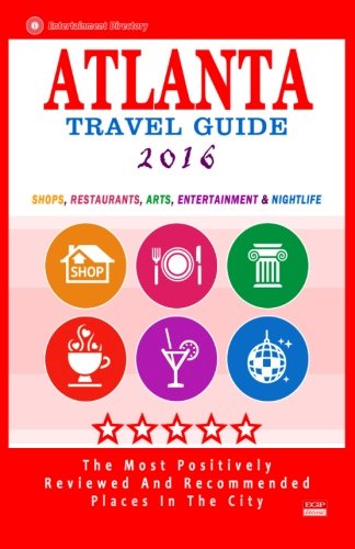 Atlanta Travel Guide 2016: Shops, Restaurants, Arts, Entertainment and Nightlife