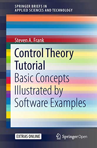 Control Theory Tutorial: Basic Concepts Illustrated by Software Examples (SpringerBriefs in Applied Sciences and Technology)