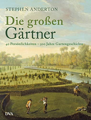 Die großen Gärtner: 40 Persönlichkeiten - 500 Jahre Gartengeschichte von DVA Dt.Verlags-Anstalt