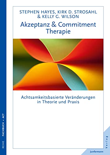 Akzeptanz- & Commitment-Therapie: Achtsamkeitsbasierte Veränderungen in Theorie und Praxis von Junfermann Verlag