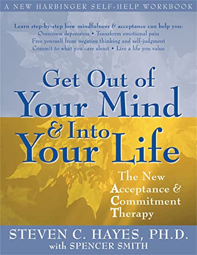 Get Out Of Your Mind And Into Your Life: The New Acceptance and Commitment Therapy