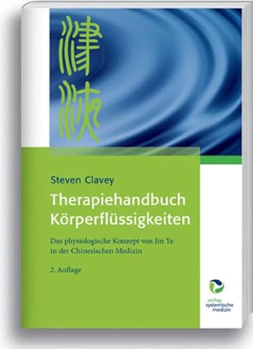 Therapiehandbuch Körperflüssigkeiten: Das physiologische Konzept von Jin Ye in der Chinesischen Medizin