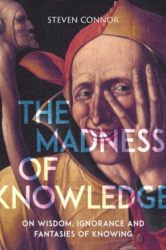 The Madness of Knowledge: On Wisdom, Ignorance and Fantasies of Knowing von Reaktion Books