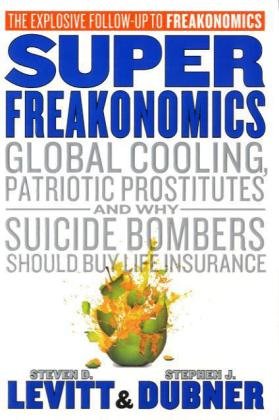 SuperFreakonomics: Global Cooling, Patriotic Prostitutes, and Why Suicide Bombers Should Buy Life Insurance