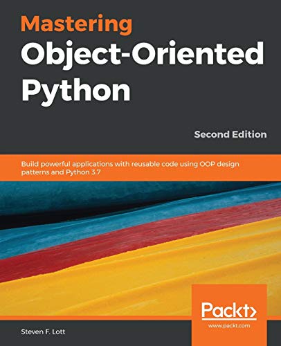 Mastering Object-Oriented Python: Build powerful applications with reusable code using OOP design patterns and Python 3.7, 2nd Edition Mastering Object-Oriented Python: Build powerful applications with reusable code using OOP design patterns and Python 3.7, 2nd Edition