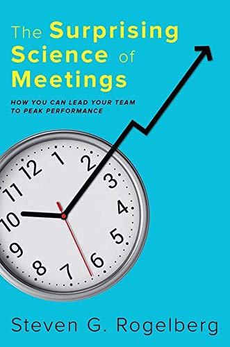 The Surprising Science Of Meetings: How You Can Lead Your Team to Peak Performance The Surprising Science Of Meetings: How You Can Lead Your Team to Peak Performance