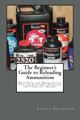 The Beginner's Guide to Reloading Ammunition: With Space and Money Saving Tips for Apartment Dwellers and Those on a Budget von CreateSpace Independent Publishing Platform