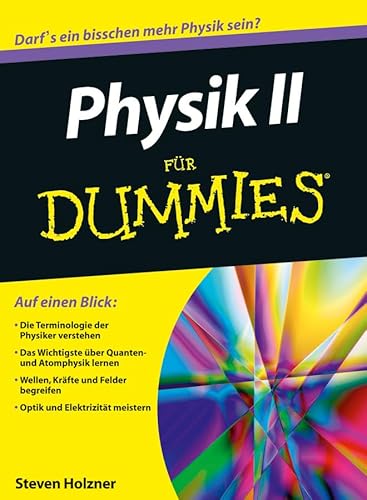 Physik II für Dummies: Die Terminologie der Physiker verstehen. Das Wichtigste über Quanten- und Atomphysik lernen. Wellen, Kräfte und Felder begreifen. Optik und Elektrizität meistern