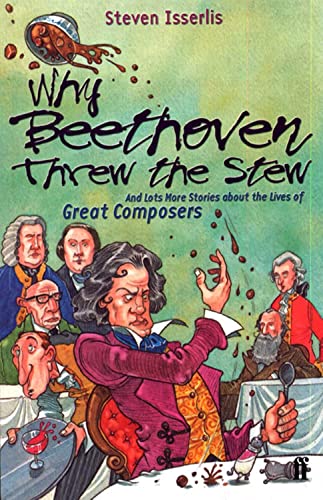 Why Beethoven Threw the Stew: And Lots More Stories About the Lives of Great Composers: 1