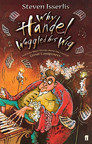 Why Handel Waggled His Wig: And Lots More Stories About the Lives of Great Composers