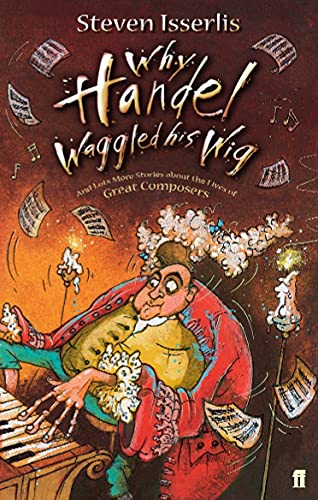 Why Handel Waggled his Wig: And Lots More Stories about the Lives of Great Composers Why Handel Waggled his Wig: And Lots More Stories about the Lives of Great Composers