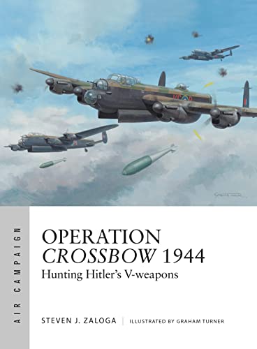 Operation Crossbow 1944: Hunting Hitler's V-weapons (Air Campaign, Band 4)