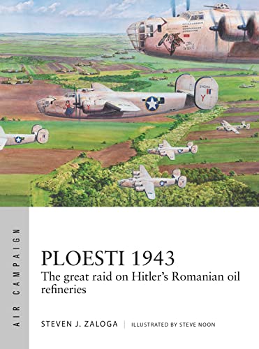 Ploesti 1943: The great raid on Hitler's Romanian oil refineries (Air Campaign, Band 12)