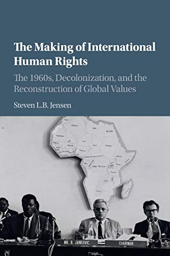 The Making of International Human Rights: The 1960s, Decolonization, and the Reconstruction of Global Values (Human Rights in History) von Cambridge University Press