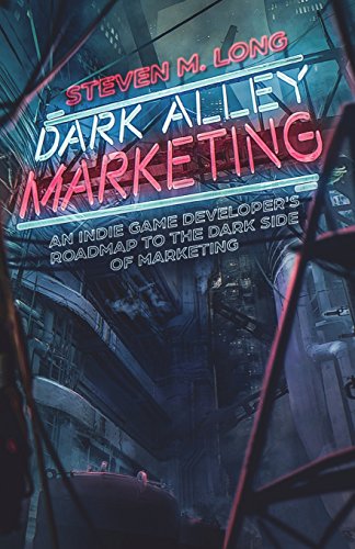 Dark Alley Marketing: An indie game developer's roadmap to the dark side of marketing von Independently Published