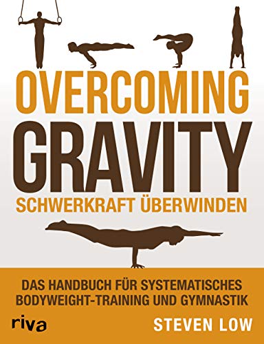 Overcoming Gravity - Schwerkraft überwinden: Das Handbuch für systematisches Bodyweight-Training und Gymnastik von Riva